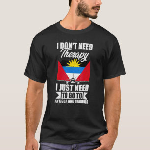 I Just Need To Go To Antigua And Barbuda T-Shirt