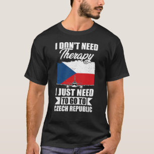 I Just Need to Go to Czech Republic T-Shirt