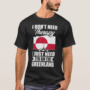I Just Need to Go to Greenland T-Shirt
