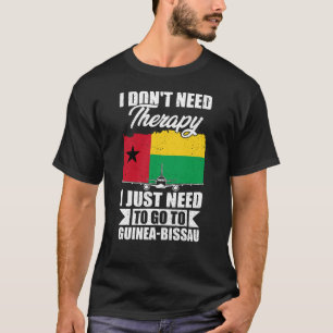  I Just Need to Go to guinea-bissau T-Shirt