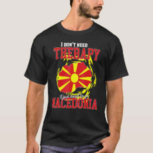 I Just Need To Go To Macedonia T-Shirt
