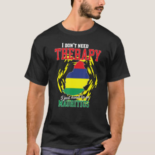 I Just Need To Go To Mauritius T-Shirt