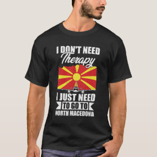 I Just Need to Go to North Macedonia T-Shirt