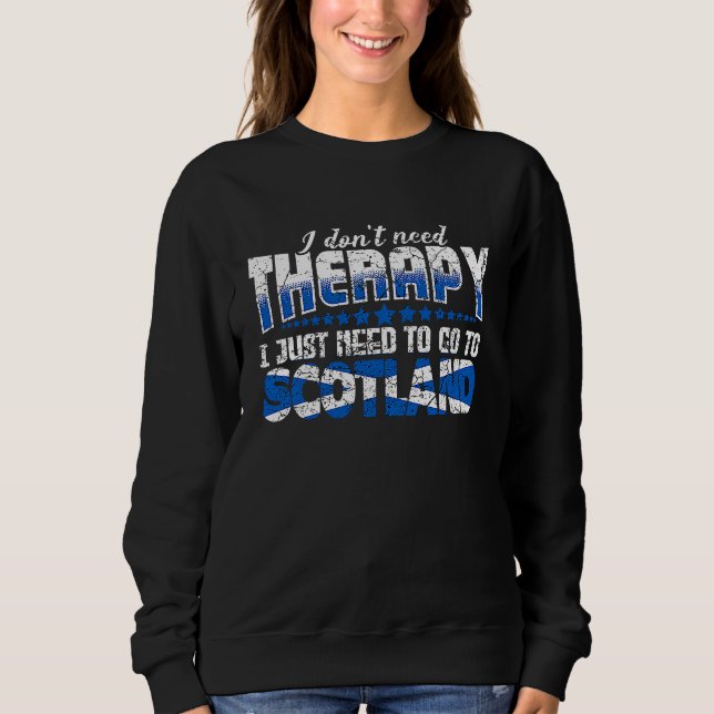 I just need to go to Scotland Funny Scotland Flag Sweatshirt (Front)