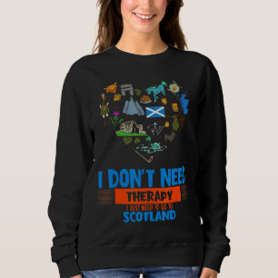 I Just Need To Go To Scotland Humour Sarcastic Sweatshirt