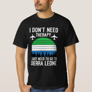  I Just Need To Go To Sierra Leone T-Shirt