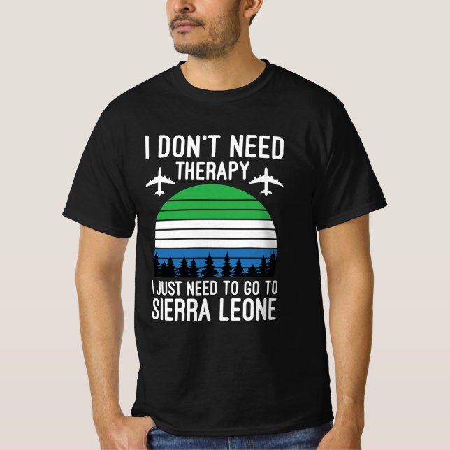  I Just Need To Go To Sierra Leone T-Shirt (Front)