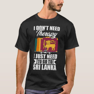 I Just Need to Go to Sri Lanka T-Shirt