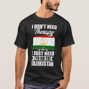 I Just Need to Go to Tajikistan T-Shirt