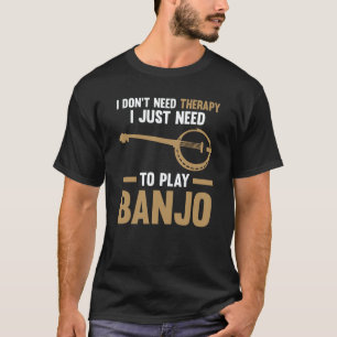 I just need to play Banjo Banjo  1 T-Shirt