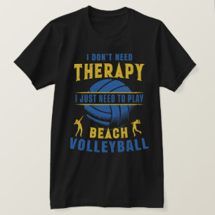 I Just Need To Play Beach Volleyball T-Shirt