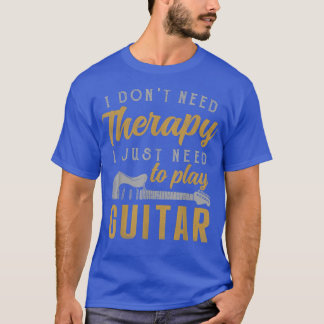 I Just Need To Play Guitar Guitarist Gifts Guitar T-Shirt