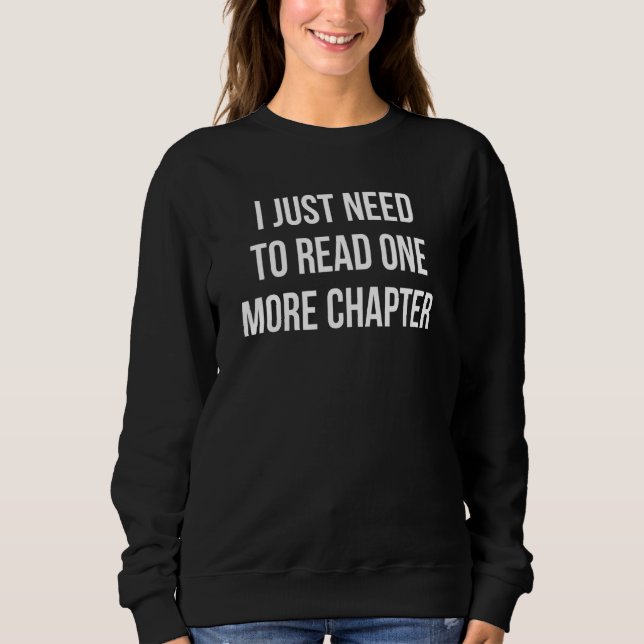 I Just Need To Read One More Chapter Sweatshirt (Front)