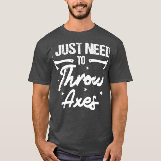 I Just Need To Throw Axes Ax Throwing Classic TSh T-Shirt