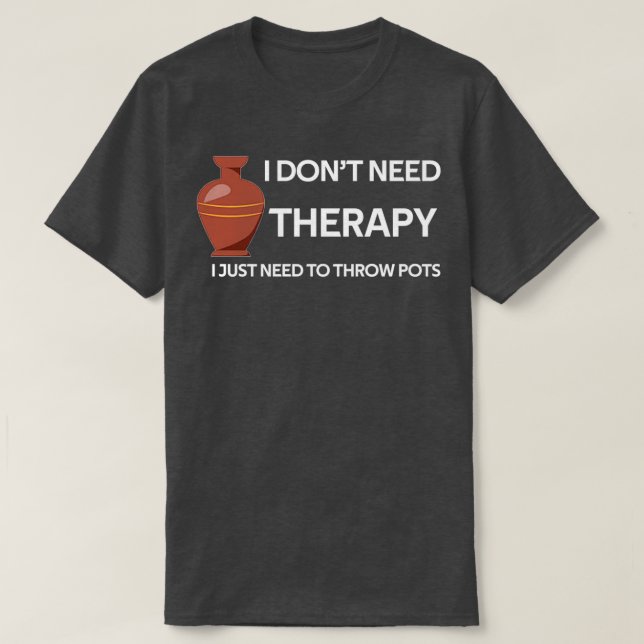 I Just Need to Throw Pots T-Shirt (Design Front)