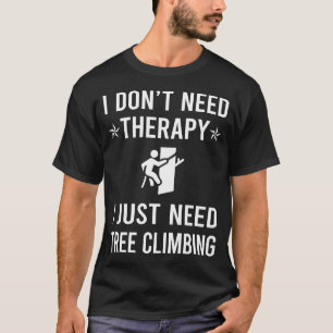 I Just Need Tree Climbing Climber T-Shirt