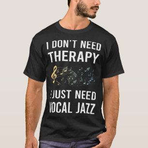 I Just Need Vocal jazz T-Shirt