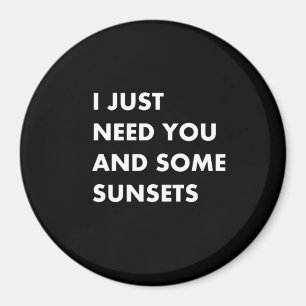 I just need you and some sunsets magnet