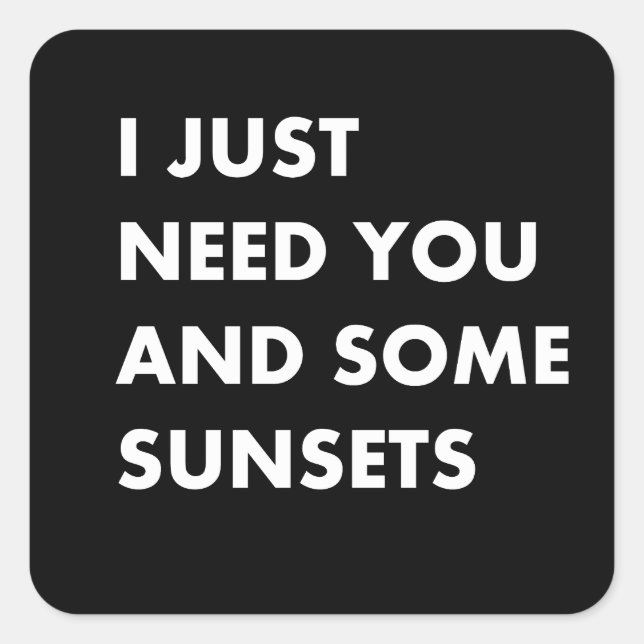 I just need you and some sunsets square sticker (Front)