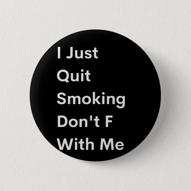 I Just Quit Smoking Don't F With Me 6 Cm Round Badge (Front)
