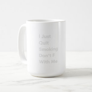 I Just Quit Smoking Don't F With Me Coffee Mug