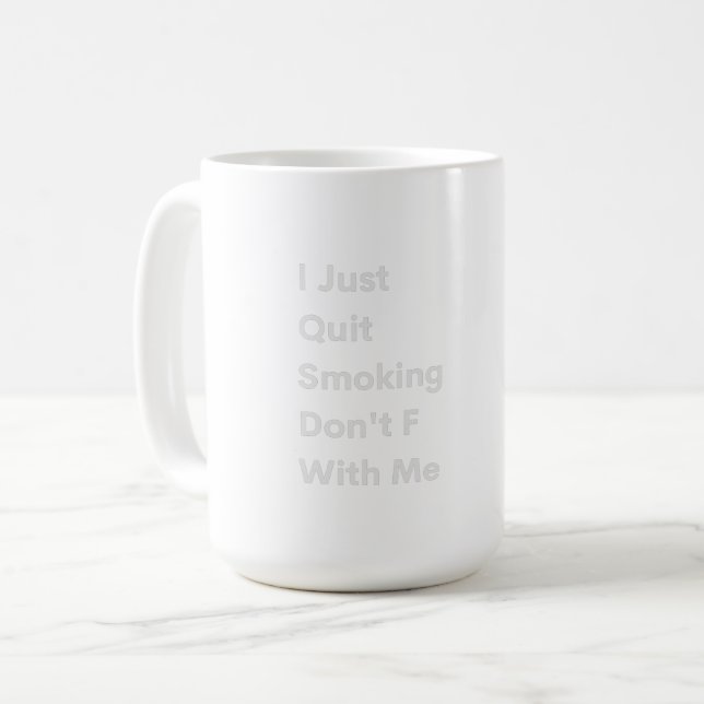 I Just Quit Smoking Don't F With Me Coffee Mug (Front Left)