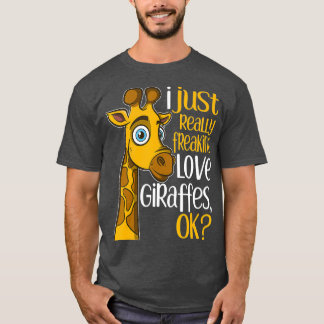 I Just Really Freaking Love Giraffes OK Giraffe T-Shirt