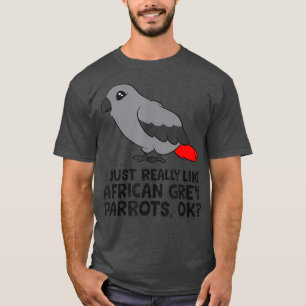 I Just Really Like African Grey Parrots Ok Grey T-Shirt