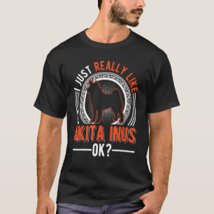 I Just Really Like Akita Inus T-Shirt