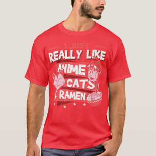 I Just Really Like Anime Cats And Ramen Kawaii225 T-Shirt