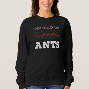 I Just Really Like Ants Insect Ant Whisperer 1 Sweatshirt