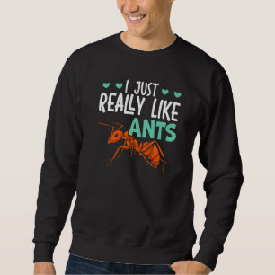 I Just Really Like Ants Insect Ant Whisperer Sweatshirt
