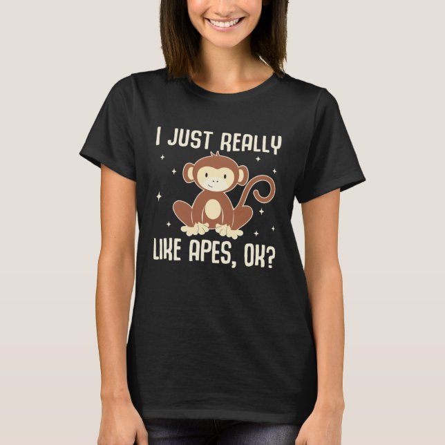 I Just Really Like Apes, OK Funny Ape Monkey Lover T-Shirt (Front)