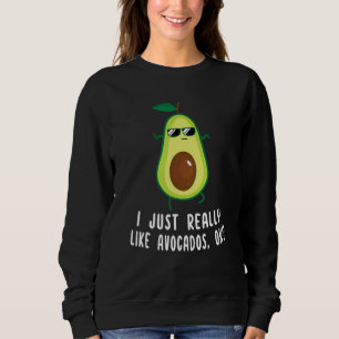 I Just Really Like Avocados Okay Avocado 1 Sweatshirt