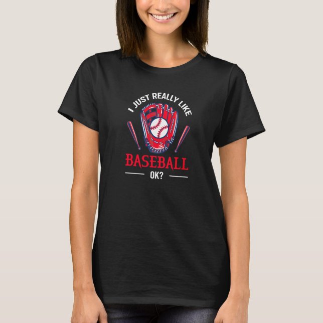 I Just Really Like Baseball Ok  Quote T-Shirt (Front)