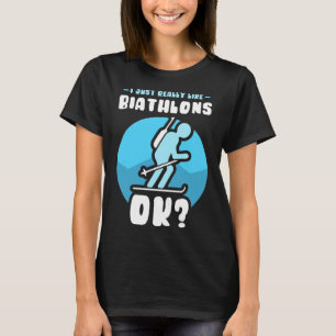 I Just Really Like Biathlons Ok Biathlete Sports B T-Shirt