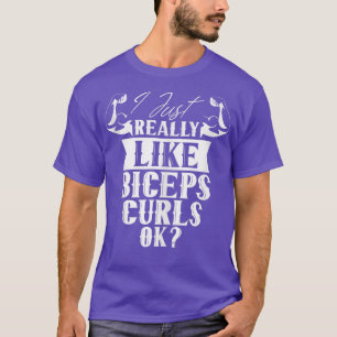 I Just Really Like Biceps Curls Ok Sayings Curl Mu T-Shirt