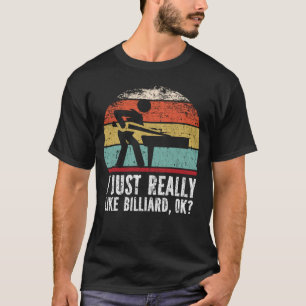 I Just Really Like Billiard, OK? T-Shirt