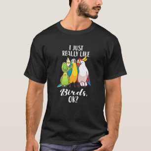 I Just Really Like Birds OK Parrot Cockatoo Budger T-Shirt