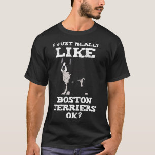 I Just Really Like Boston Terrier Dogs Ok Puppy Ad T-Shirt