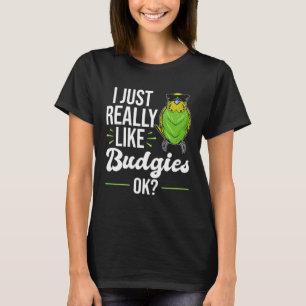 I Just Really Like Budgies Parakeet Bird Budgie T-Shirt