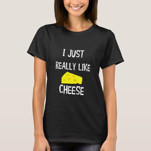 I Just Really Like Cheese Edam Gouda Holey Cheddar T-Shirt (Front)