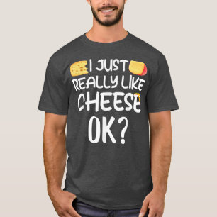 I Just Really Like Cheese Ok Funny Cheesy Food Lov T-Shirt