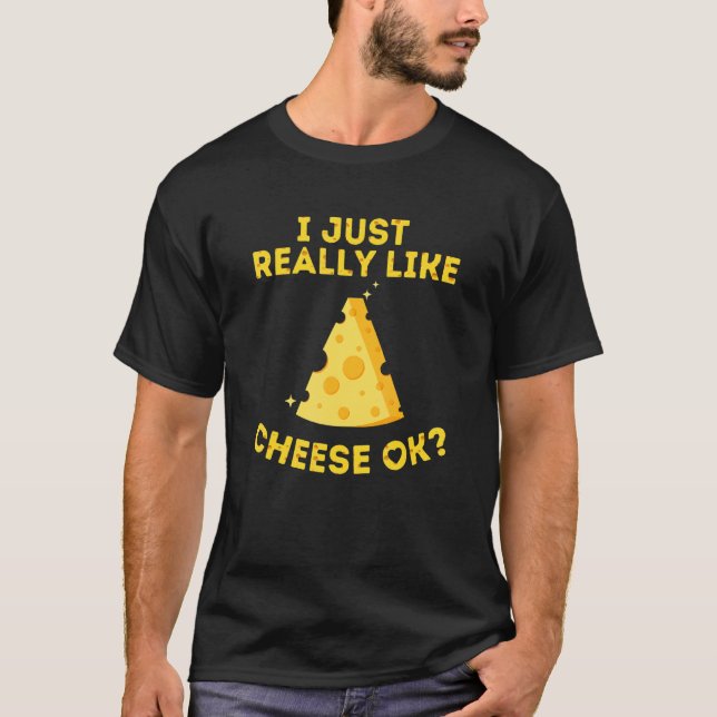 I Just Really Like Cheese Ok Funny Food Humour Che T-Shirt (Front)