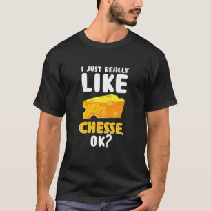 I Just Really Like Cheese OK? Funny Food Pun Foodi T-Shirt