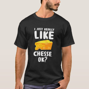 I Just Really Like Cheese OK? Funny Food Pun Foodi T-Shirt