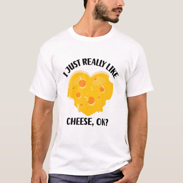 I Just Really Like Cheese OK T-Shirt (Front)