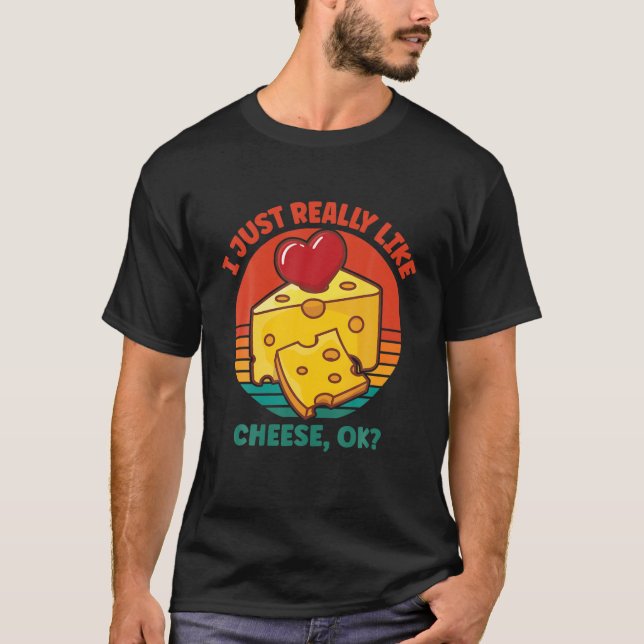 I Just Really Like Cheese OK T-Shirt (Front)