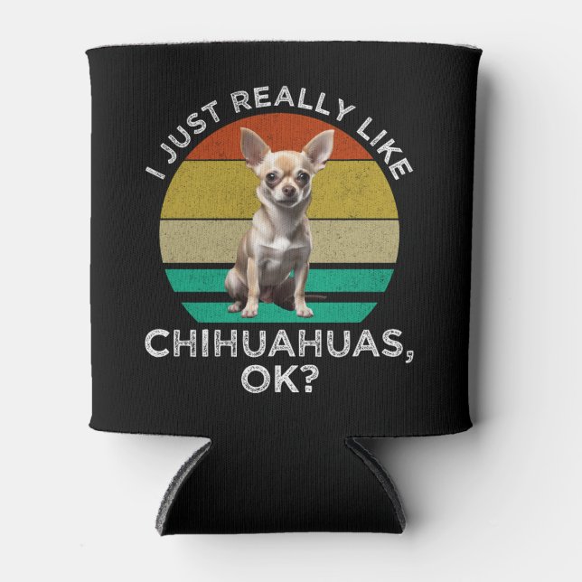I Just Really Like Chihuahuas, OK? Can Cooler (Front)