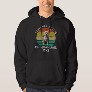 I Just Really Like Chihuahuas, OK? Hoodie